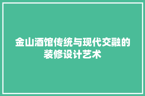 金山酒馆传统与现代交融的装修设计艺术