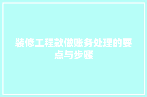 装修工程款做账务处理的要点与步骤