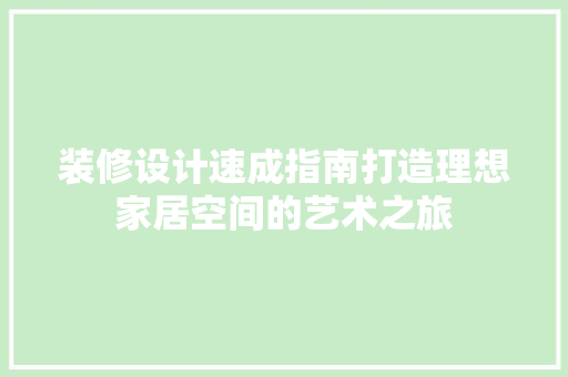 装修设计速成指南打造理想家居空间的艺术之旅