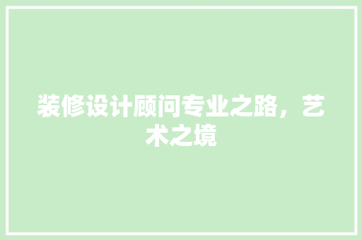 装修设计顾问专业之路，艺术之境