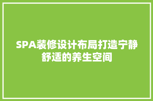 SPA装修设计布局打造宁静舒适的养生空间