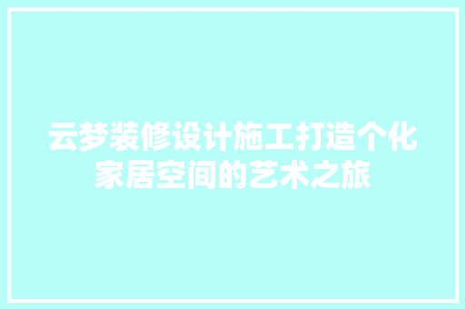 云梦装修设计施工打造个化家居空间的艺术之旅