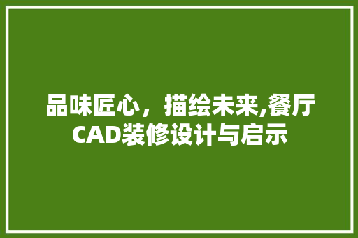 品味匠心，描绘未来,餐厅CAD装修设计与启示