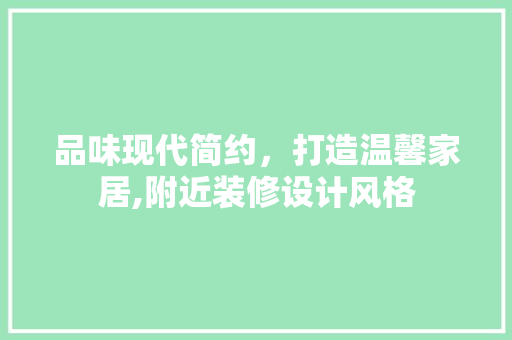 品味现代简约，打造温馨家居,附近装修设计风格