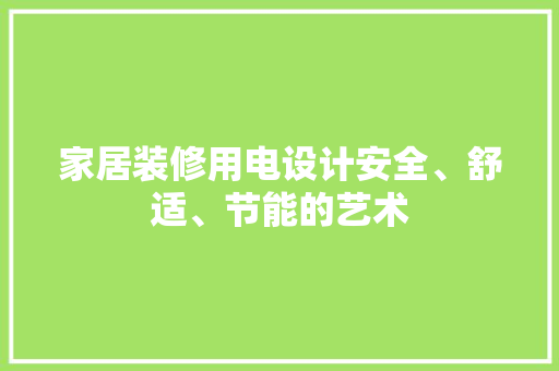 家居装修用电设计安全、舒适、节能的艺术