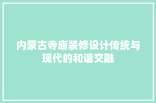 内蒙古寺庙装修设计传统与现代的和谐交融
