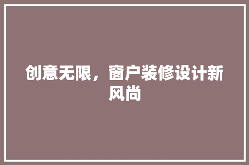 创意无限，窗户装修设计新风尚