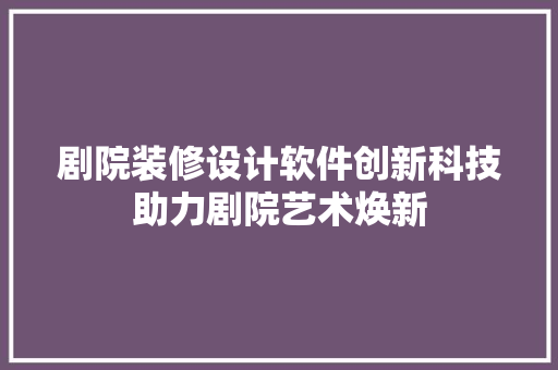 剧院装修设计软件创新科技助力剧院艺术焕新