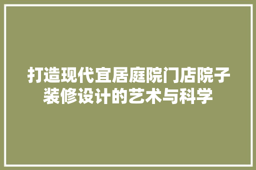 打造现代宜居庭院门店院子装修设计的艺术与科学