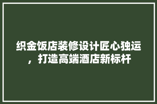 织金饭店装修设计匠心独运，打造高端酒店新标杆