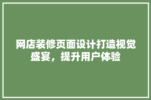 网店装修页面设计打造视觉盛宴，提升用户体验