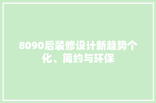 8090后装修设计新趋势个化、简约与环保