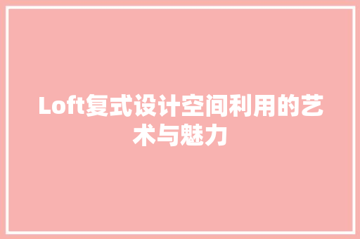 Loft复式设计空间利用的艺术与魅力