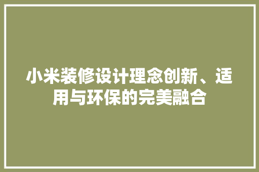 小米装修设计理念创新、适用与环保的完美融合
