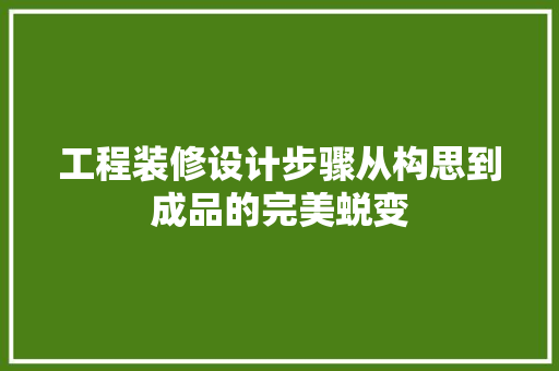 工程装修设计步骤从构思到成品的完美蜕变