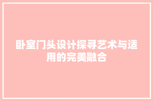 卧室门头设计探寻艺术与适用的完美融合