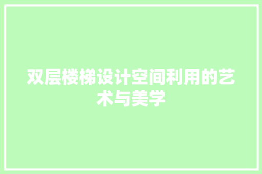 双层楼梯设计空间利用的艺术与美学