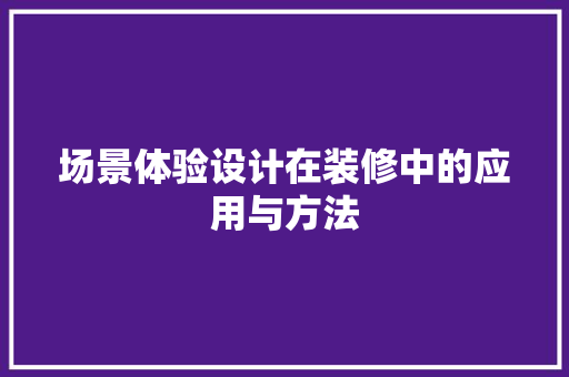场景体验设计在装修中的应用与方法