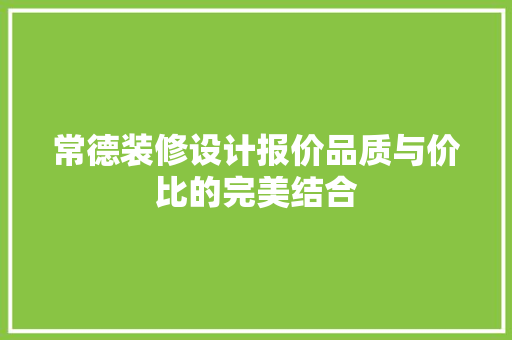 常德装修设计报价品质与价比的完美结合