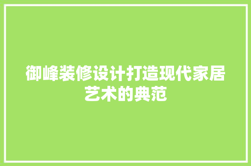 御峰装修设计打造现代家居艺术的典范