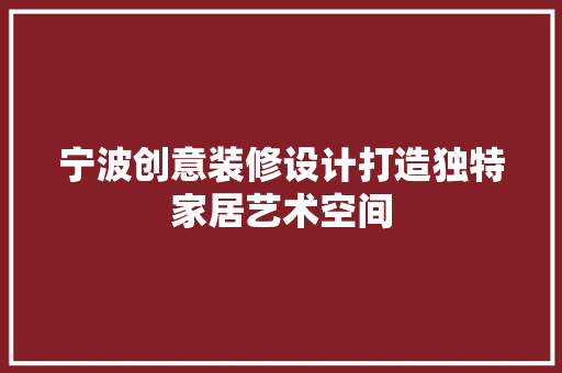 宁波创意装修设计打造独特家居艺术空间