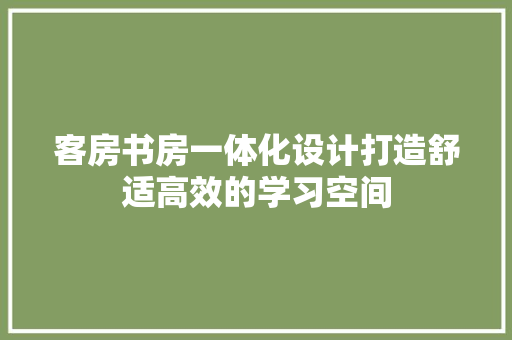 客房书房一体化设计打造舒适高效的学习空间