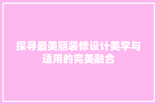 探寻最美丽装修设计美学与适用的完美融合
