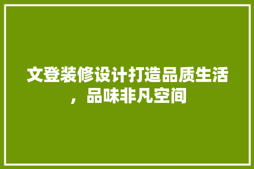 文登装修设计打造品质生活，品味非凡空间