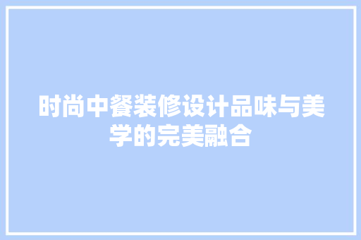 时尚中餐装修设计品味与美学的完美融合
