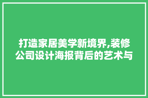 打造家居美学新境界,装修公司设计海报背后的艺术与科学