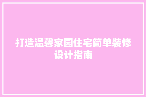 打造温馨家园住宅简单装修设计指南