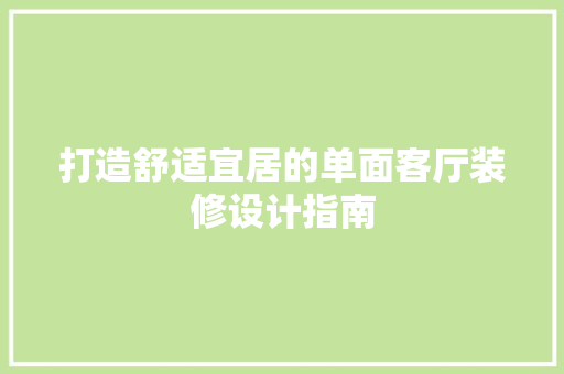 打造舒适宜居的单面客厅装修设计指南