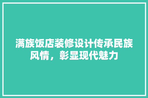 满族饭店装修设计传承民族风情，彰显现代魅力