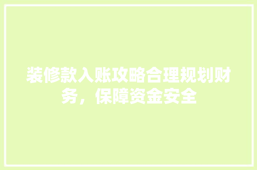 装修款入账攻略合理规划财务，保障资金安全