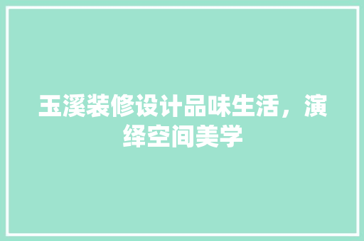 玉溪装修设计品味生活，演绎空间美学