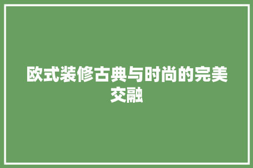 欧式装修古典与时尚的完美交融