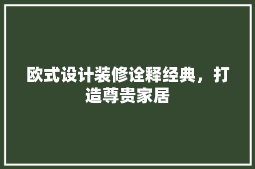 欧式设计装修诠释经典，打造尊贵家居
