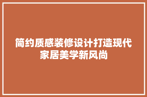 简约质感装修设计打造现代家居美学新风尚