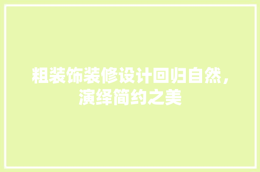 粗装饰装修设计回归自然，演绎简约之美