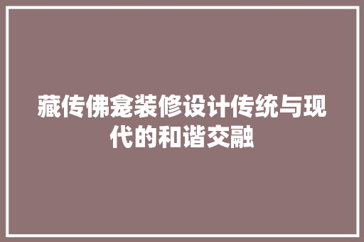 藏传佛龛装修设计传统与现代的和谐交融