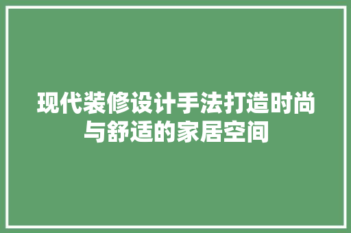 现代装修设计手法打造时尚与舒适的家居空间