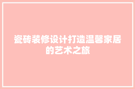 瓷砖装修设计打造温馨家居的艺术之旅