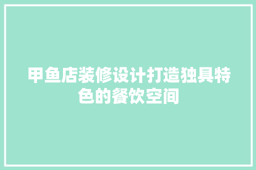 甲鱼店装修设计打造独具特色的餐饮空间