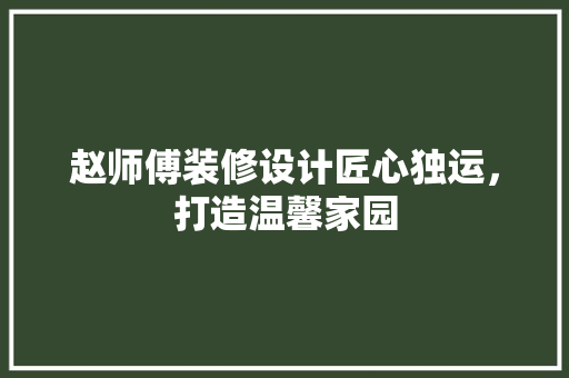 赵师傅装修设计匠心独运，打造温馨家园