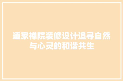 道家禅院装修设计追寻自然与心灵的和谐共生