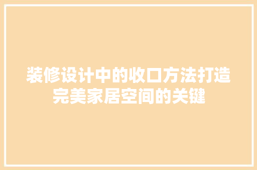 装修设计中的收口方法打造完美家居空间的关键