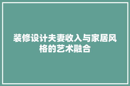 装修设计夫妻收入与家居风格的艺术融合