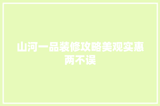 山河一品装修攻略美观实惠两不误