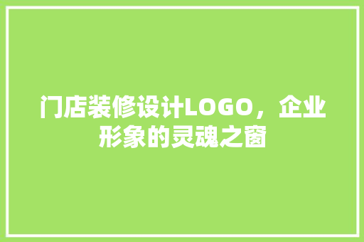 门店装修设计LOGO，企业形象的灵魂之窗