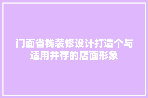 门面省钱装修设计打造个与适用并存的店面形象